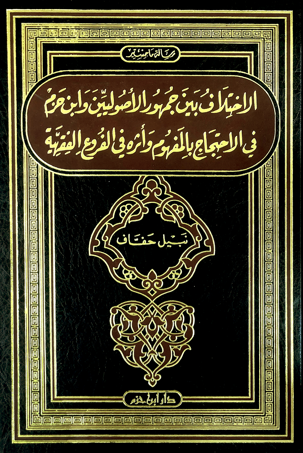 الاختلاف بين جمهور الأصوليين وابن حزم في الاحتجاج بالمفهوم وأثره في الفروع الفقهية ( مجلد )