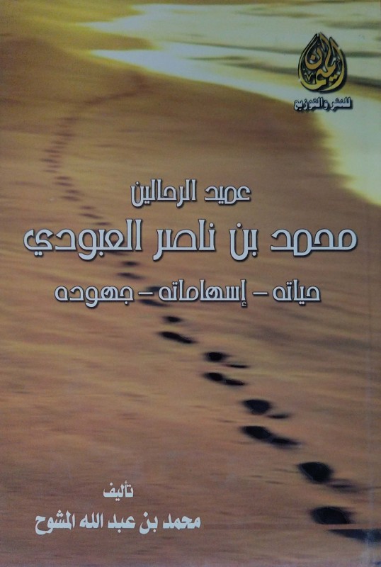 عميد الرحالين محمد بن ناصر العبودي حياته -- إسهاماته -- جهوده